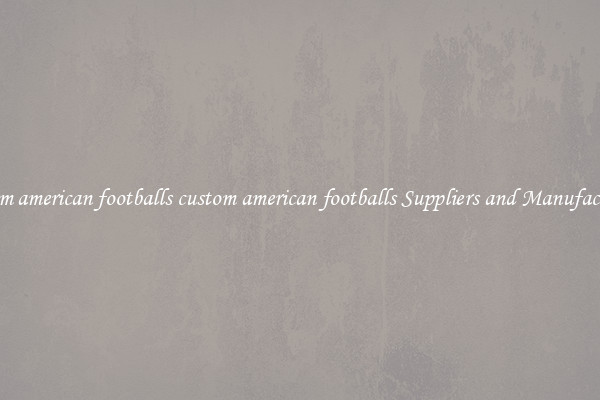 custom american footballs custom american footballs Suppliers and Manufacturers