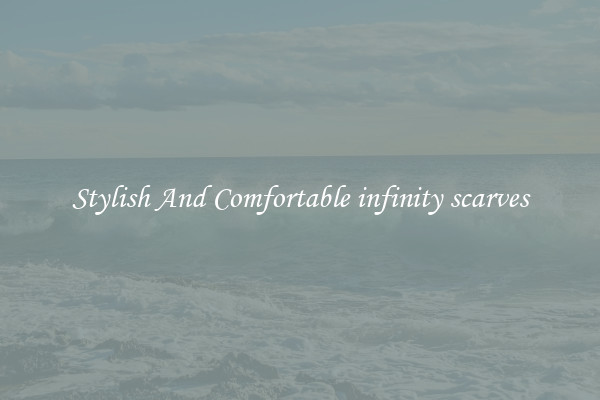 Stylish And Comfortable infinity scarves