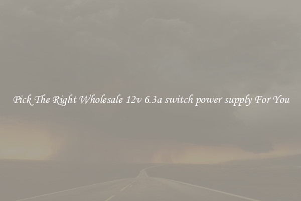 Pick The Right Wholesale 12v 6.3a switch power supply For You