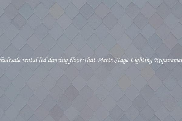 Wholesale rental led dancing floor That Meets Stage Lighting Requirements