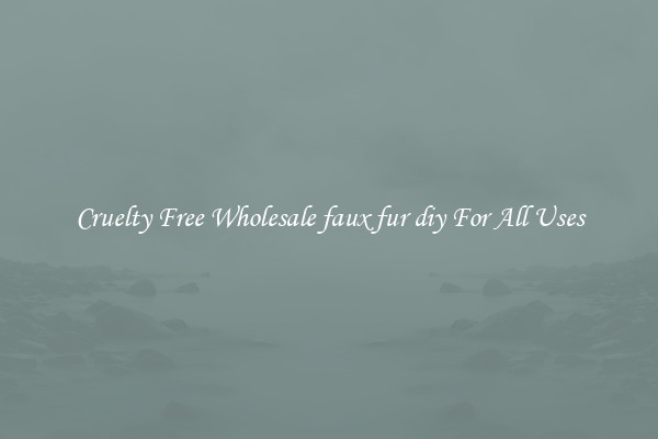 Cruelty Free Wholesale faux fur diy For All Uses