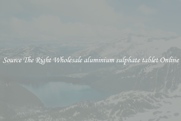 Source The Right Wholesale aluminium sulphate tablet Online