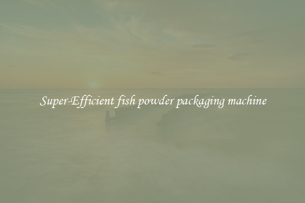 Super-Efficient fish powder packaging machine