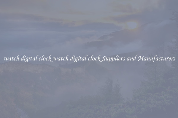 watch digital clock watch digital clock Suppliers and Manufacturers