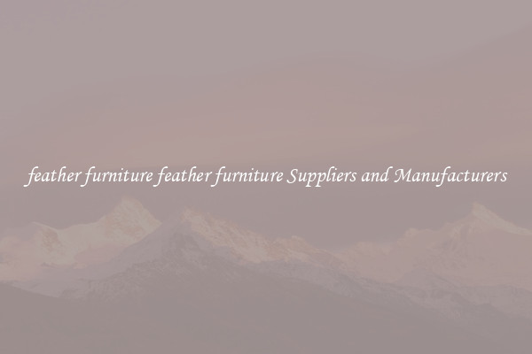 feather furniture feather furniture Suppliers and Manufacturers