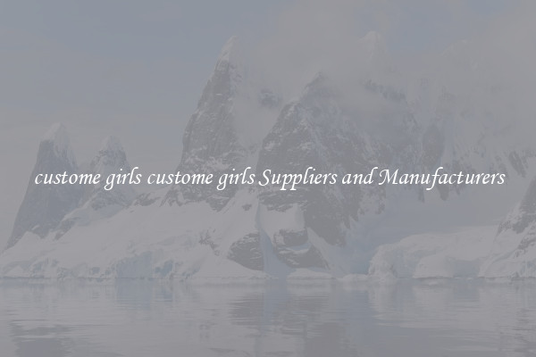 custome girls custome girls Suppliers and Manufacturers
