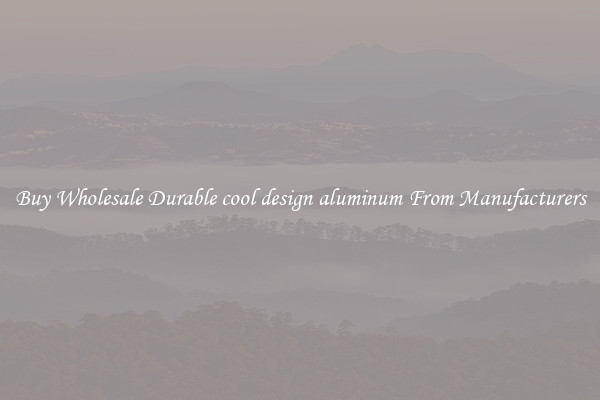 Buy Wholesale Durable cool design aluminum From Manufacturers