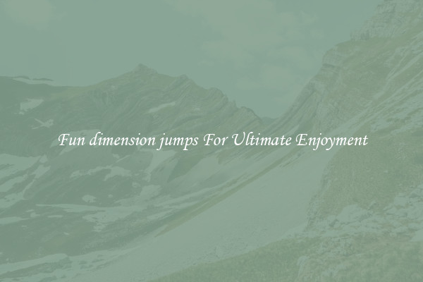 Fun dimension jumps For Ultimate Enjoyment