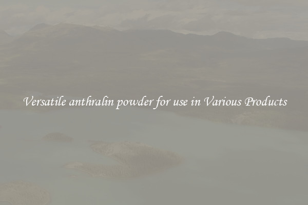 Versatile anthralin powder for use in Various Products