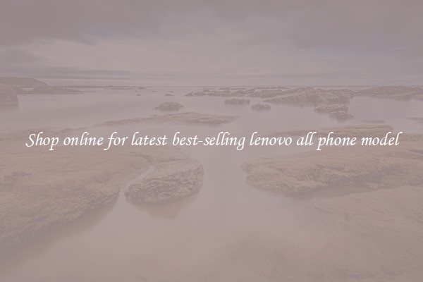 Shop online for latest best-selling lenovo all phone model