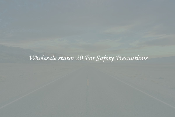 Wholesale stator 20 For Safety Precautions