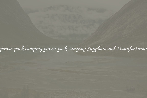 power pack camping power pack camping Suppliers and Manufacturers