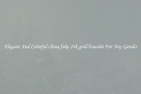 Elegant And Colorful china fake 24k gold bracelet For Any Gender