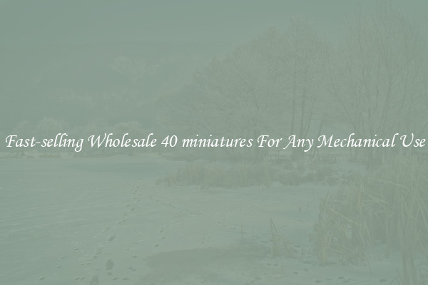 Fast-selling Wholesale 40 miniatures For Any Mechanical Use