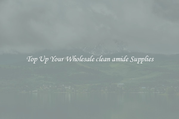 Top Up Your Wholesale clean amide Supplies