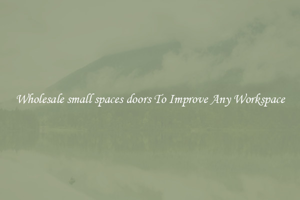 Wholesale small spaces doors To Improve Any Workspace
