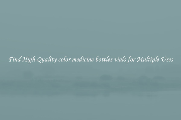 Find High-Quality color medicine bottles vials for Multiple Uses
