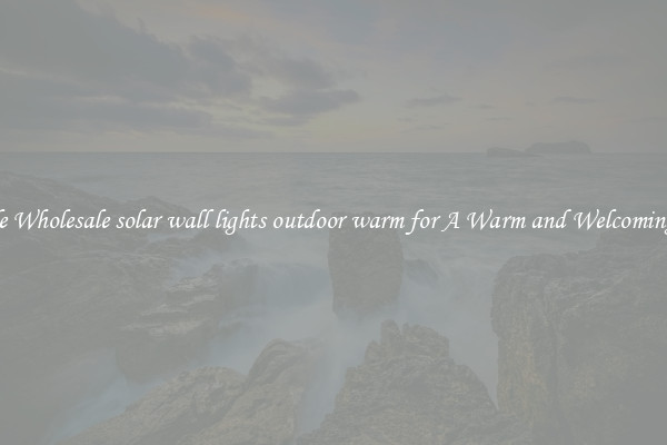 Notable Wholesale solar wall lights outdoor warm for A Warm and Welcoming Home