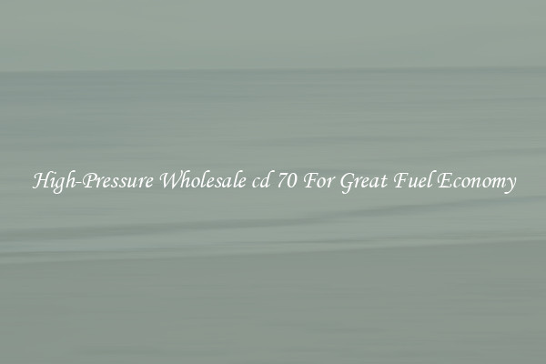High-Pressure Wholesale cd 70 For Great Fuel Economy