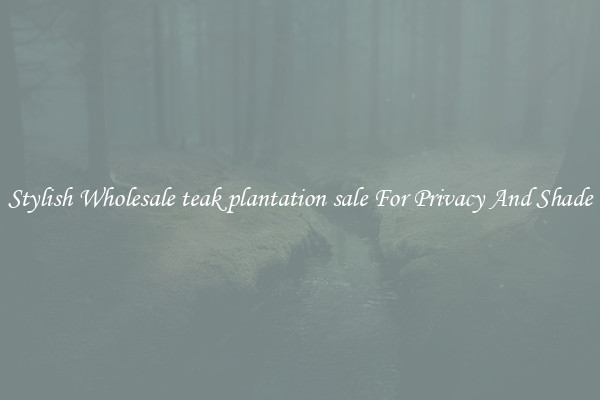 Stylish Wholesale teak plantation sale For Privacy And Shade