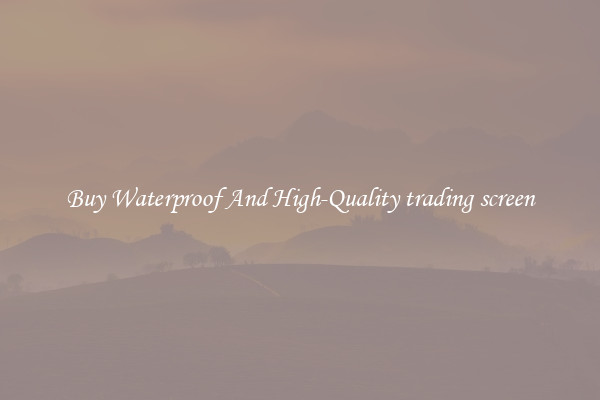 Buy Waterproof And High-Quality trading screen