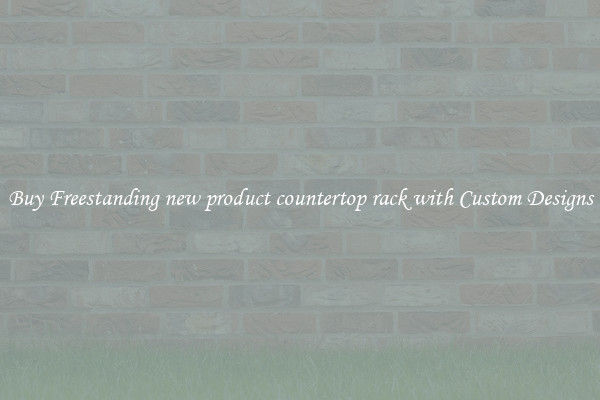 Buy Freestanding new product countertop rack with Custom Designs