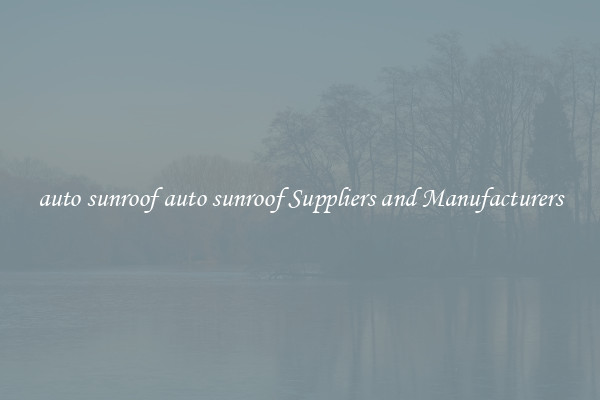 auto sunroof auto sunroof Suppliers and Manufacturers
