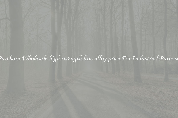 Purchase Wholesale high strength low alloy price For Industrial Purposes