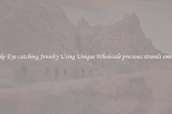 Make Eye-catching Jewelry Using Unique Wholesale precious strands emerald