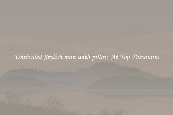 Unrivaled Stylish man with pillow At Top Discounts