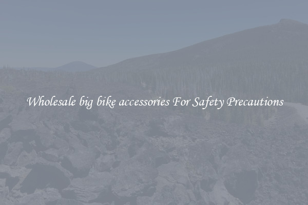 Wholesale big bike accessories For Safety Precautions