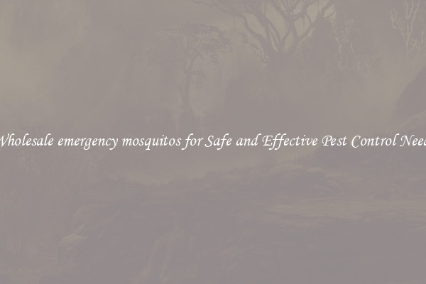 Wholesale emergency mosquitos for Safe and Effective Pest Control Needs