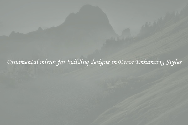 Ornamental mirror for building designe in Décor Enhancing Styles