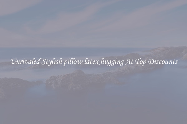 Unrivaled Stylish pillow latex hugging At Top Discounts