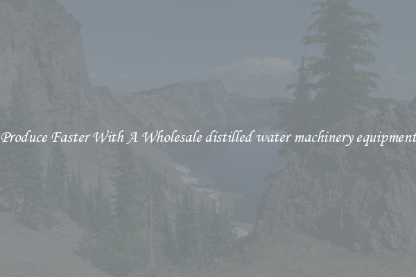 Produce Faster With A Wholesale distilled water machinery equipment