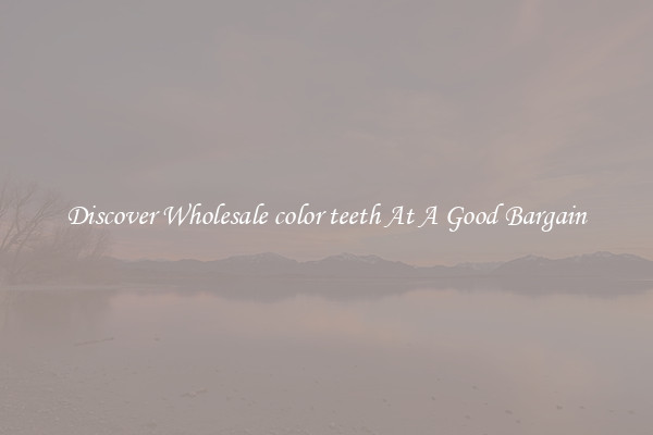 Discover Wholesale color teeth At A Good Bargain