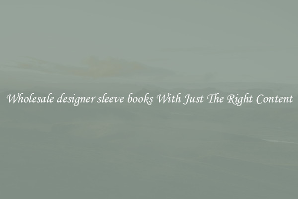Wholesale designer sleeve books With Just The Right Content
