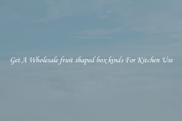 Get A Wholesale fruit shaped box kinds For Kitchen Use