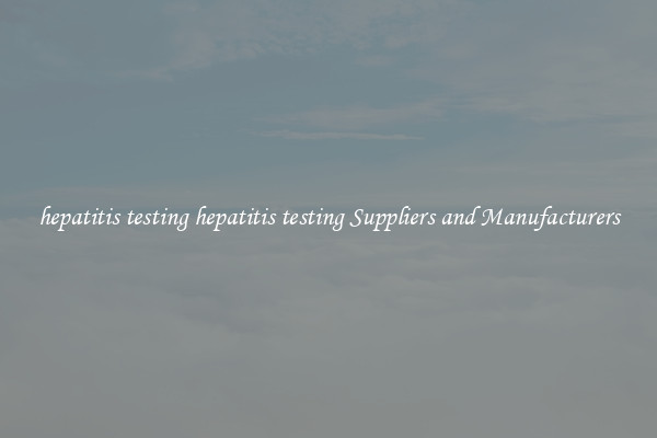 hepatitis testing hepatitis testing Suppliers and Manufacturers