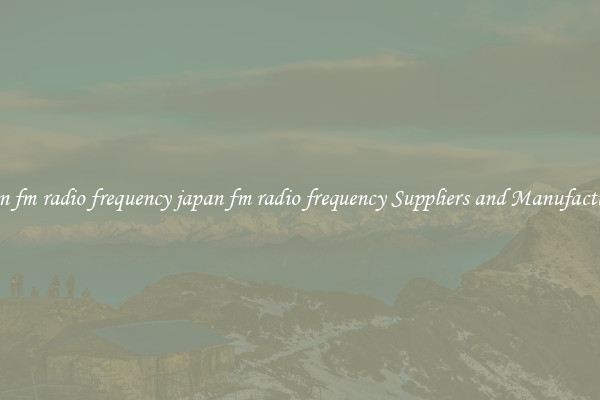 japan fm radio frequency japan fm radio frequency Suppliers and Manufacturers