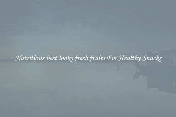 Nutritious best looks fresh fruits For Healthy Snacks