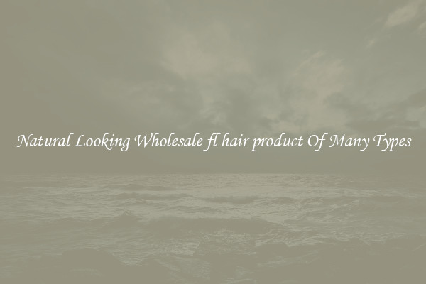 Natural Looking Wholesale fl hair product Of Many Types