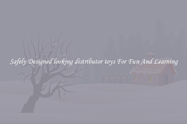 Safely Designed looking distributor toys For Fun And Learning