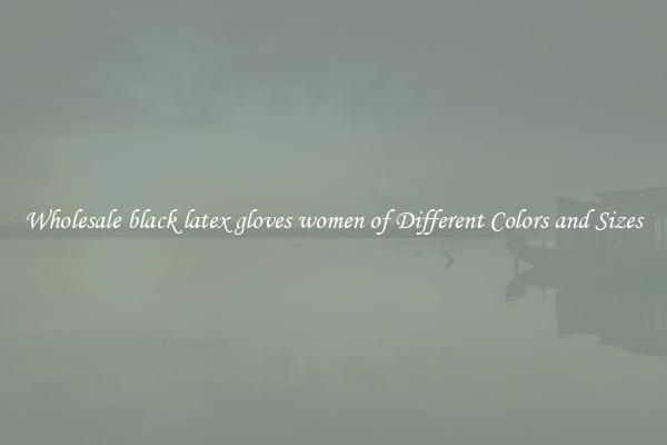 Wholesale black latex gloves women of Different Colors and Sizes