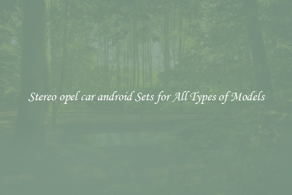 Stereo opel car android Sets for All Types of Models