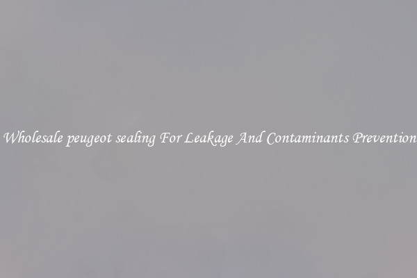 Wholesale peugeot sealing For Leakage And Contaminants Prevention