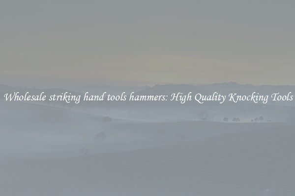 Wholesale striking hand tools hammers: High Quality Knocking Tools